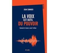 La voix, cet outil du pouvoir: Comment la trouver, savoir l'utiliser (Essai)