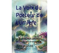 La Voix du Porteur de Lumière: Le guide des métaphores au service du soin énergétique