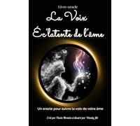 La Voix Éc'latente de l'âme: Un oracle pour suivre la voie de votre âme