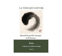 LA VOIX QUI COUVRE: Quand la parole masque la Présence (Collection Les veilleurs du temple)