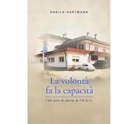 La volontà fa la capacità: 50 anni di impresa, famiglia e valori
