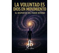 LA VOLUNTAD ES DIOS EN MOVIMIENTO: EL DESPERTAR DEL PODER INTERNO