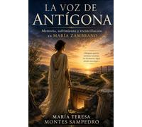 LA VOZ DE ANTÍGONA: MEMORIA, SUFRIMIENTO Y RECONCILIACIÓN EN MARÍA ZAMBRANO (MARIA ZAMBRANO. ANTIGONA)