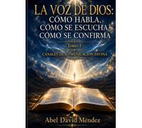 LA VOZ DE DIOS: CÓMO HABLA, CÓMO SE ESCUCHA, CÓMO SE CONFIRMA (Tomo 1): Canales de Comunicación Divina