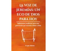 La voz de Jeremías: Un eco de Dios para hoy: Reflexiones proféticas para una generación que necesita volver a Dios