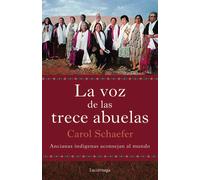 La voz de las trece abuelas. Ancianas indígenas aconsejan al mundo | Carol Schaefer