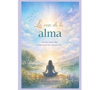 La voz de tu alma: escucha, siente, elige: tu alma siempre tiene algo que decirte.