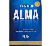 La Voz De Tu Alma: Principios del mundo METAFÍSICO/CUÁNTICO para lograr lo que deseas en el mundo FÍSICO/MATERIAL (SIN COLECCION)