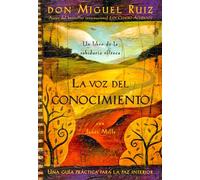 La Voz del Conocimiento: The Voice of Knowledge, Spanish-Language Edition: Una guía práctica para la paz interior/ A Practical Guide for ... (Un libro de la sabiduría tolteca, 4)