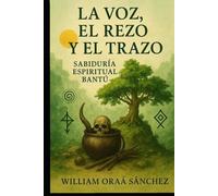 La Voz, el Rezo y el Trazo, sabiduria espiritual bantú.: Guía de cantos, rezos y patipembas para la vida con los ancestros.