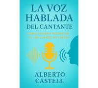 La voz hablada del cantante: Cómo cuidar y proyectar tu voz en la vida diaria para mantenerla sana y poderosa (El Arte de Cantar)