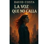 La Voz que no Calla: Trilogia El Silencio de las Máquinas. Libro 1