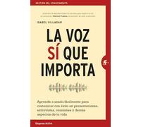 La voz sí que importa: Aprende a usarla fácilmente para comunicar con éxito en presentaciones, entrevistas, reuniones y demás aspectos de tu vida. (Gestión del conocimiento)