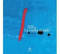 La vuelta al cielo. Una pequeña joya literaria contada a través de doce obras de Joan Miró (INFANTIL / JUVENIL)