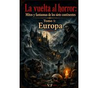 La vuelta al horror: Mitos y fantasmas de los siete continentes: Tomo 1: Europa (EL RECORRIDO DEL TERROR: MITOS Y FANTASMAS DE LOS SIETE CONTINENTES)
