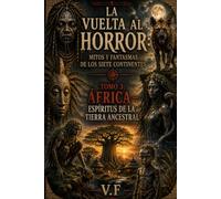 LA VUELTA AL HORROR: MITOS Y FANTASMAS DE LOS SIETE CONTINENTES: Tomo 3: África - Espíritus de la tierra ancestral (EL RECORRIDO DEL TERROR: MITOS Y FANTASMAS DE LOS SIETE CONTINENTES)