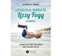 La vuelta al mundo de Lizzy Fogg II: CONSEJOS PARA MUJERES QUE VIAJAN SOLAS (LITERATURA DE VIAJES)