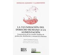 La vulneración del derecho humano a la alimentación: Consecuencias de los actuales modelos de producción, distribución y consumo de alimentos (Derecho agrario y alimentario)