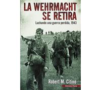 La Werhmacht se retira: Luchando una guerra perdida 1943 (SIN COLECCION)