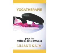 La Yogathérapie pour les maladies auto-immunes: Comment gérer l’inflammation et la douleur avec le yoga, la méditation et la relaxation