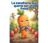 La zanahoria que quería ser una fresa: Colección «Quien quería ser…» - Tomo 2. Un tierno cuento de amistad para niños de 5 a 8 años. (Quien quería ser…)