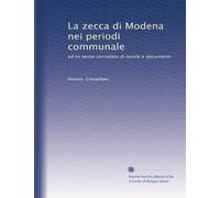 La zecca di Modena nei periodi communale: ed es tense corredata di tavole e documenti