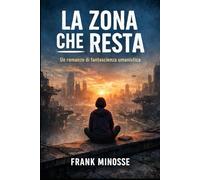 LA ZONA CHE RESTA: Un romanzo di fantascienza umanistica