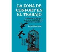 La zona de confort en el trabajo: Cómo vencer miedos, potenciar habilidades y crecer sin estancarte