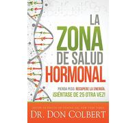 La zona de salud hormonal: Pierda peso, recupere energía ¡siéntase de 25 otra ve z! / Dr. Colbert's Hormone Health Zone: Lose Weight, Restore Energy: ... Lose Weight, Restore Energy, Feel 25 Again!