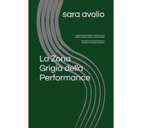 La Zona Grigia della Performance: Comprendere le persone per trasformare paure, conflitti e instabilità emotiva in risultati misurabili