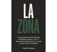 La Zona: La neurociencia del estado de rendimiento óptimo y los 17 detonantes para entrar en tu zona cuando más lo necesitas