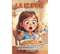 La Zuppa delle Lettere Scappate in Stampatello Maiuscolo: Prime storie facili da leggere da soli. Racconti brevi e divertenti in stampatello maiuscolo ... da leggere da soli in stampatello maiuscolo)