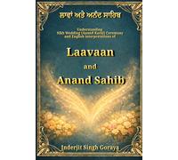 Laavaan and Anand Sahib (English): Sikh Wedding (Anand Karaj) : A Spritual Union (English Interpretations of Gurbani - Guru Granth Sahib)