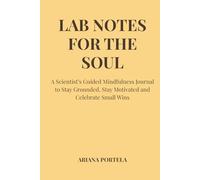 Lab Notes For the Soul: A Scientist’s Guided Mindfulness Journal to Stay Grounded, Stay Motivated and Celebrate Small Wins - YELLOW EDITION