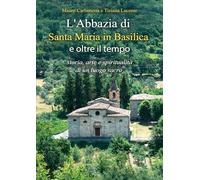 L'Abbazia di Santa Maria in Basilica e oltre il tempo: storia, arte e spiritualità di un luogo sacro