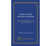 L'abbé de Mably, moraliste et politique (Vol-1): étude sur la doctrine morale du jacobinisme puritain et sur le développement de l'esprit républicain au XVIIIe siècle