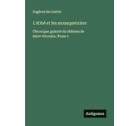 L'abbé et les mousquetaires: Chronique galante du château de Saint-Germain, Tome 1