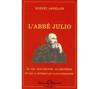 L'abbé Julio (Monseigneur Julien-Ernest Houssay): 1844-1912 - Sa vie, son oeuvre, sa doctrine et ses 15 prières les plus puissantes