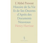 L'Abbé Prevost: Histoire de Sa Vie Et de Ses Oeuvres d'Après des Documents Nouveaux