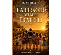 L'abbraccio dei miei fratelli: È un viaggio nella fraternità, nella memoria e nel tempo che passa. (Trilogia Radici)