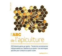 L'ABC de l'apiculture: 220 dessins - Toutes les connaissances indispensables sur l'abeille et sa colonie - Les techniques a