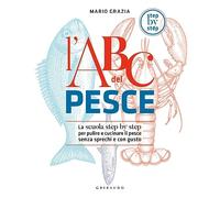 L'ABC del pesce. La scuola step by step per pulire e cucinare il pesce senza sprechi e con gusto (Sapori e fantasia)