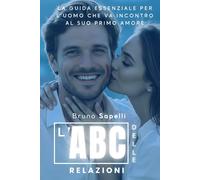 L'ABC delle Relazioni: La guida essenziale per l'uomo che va incontro al suo primo amore