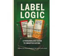 LABEL LOGIC: A PERSONALIZED GUIDE TO SMARTER EATING BY MICHEAL PERKINS, Transform Your Grocery Shopping & Take Control of Your Health