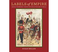 Labels of Empire Textile Trademarks: Windows into India in the Time of the Raj /anglais