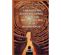 LABERINTO DEL ECO DE MI SUEÑO, 40 DÍAS Y 40 NOCHES EN EL PAÍS DE LA INCONSCIENCIA: Misterios ocultos en el estado de coma