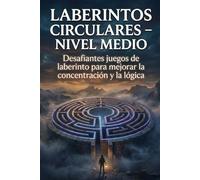 Laberintos Circulares - Nivel Medio: Desafiantes juegos de laberinto para mejorar la concentración y la lógica: 4 (Desafío Laberinto: La Serie Completa)