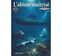 L'abime maitrisé: Une exploration des sous marins Civils et militaires