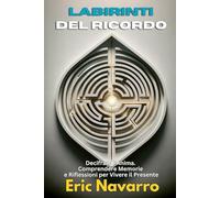 Labirinti del Ricordo: Decifrare l’Anima. Comprendere Memorie e Riflessioni per Vivere il Presente