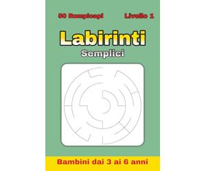 Labirinti Semplici per Bambini 3-6 Anni - Volume 1: 50 labirinti circolari facili + 50 soluzioni | 100 pagine | Formato 6×9″ | Attività didattica prescolare (Serie di Labirinti Semplici)